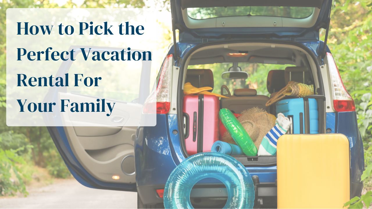 How to Pick the Perfect Vacation Rental for Your Family | Lamacchia ...